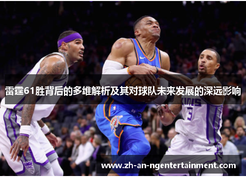 雷霆61胜背后的多维解析及其对球队未来发展的深远影响