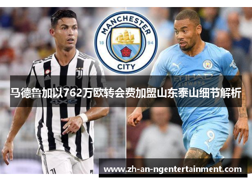 马德鲁加以762万欧转会费加盟山东泰山细节解析