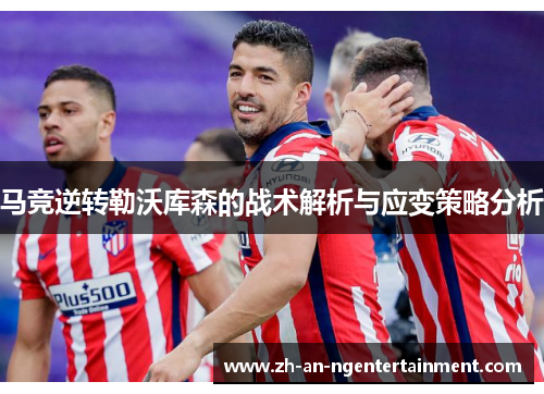 马竞逆转勒沃库森的战术解析与应变策略分析