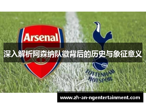 深入解析阿森纳队徽背后的历史与象征意义