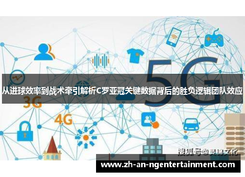 从进球效率到战术牵引解析C罗亚冠关键数据背后的胜负逻辑团队效应