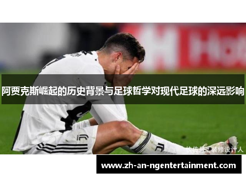 阿贾克斯崛起的历史背景与足球哲学对现代足球的深远影响